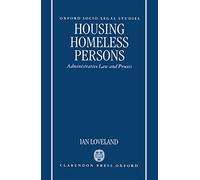 Housing Homeless Persons: Administrative Law and the Administrative Process (Oxford Socio-Legal Studies)