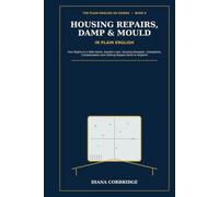 Housing Repairs, Damp & Mould in Plain English: Your Rights to a Safe Home, Awaab’s Law, Housing Disrepair, Complaints, Compensation and Getting Repairs Done in England (The Plain English UK Guides)