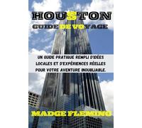 HOUSTON GUIDE DE VOYAGE: Un guide pratique rempli d'idées locales et d'expériences réelles pour votre aventure inoubliable