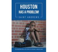 Houston has a Problem!: The Shocking Real-Life Story of a Sexually Abused Child