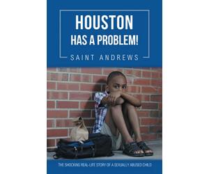 Houston has a Problem!: The Shocking Real-Life Story of a Sexually Abused Child