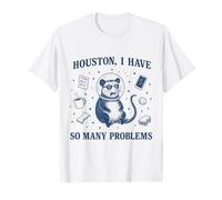 Houston I Have so Many Problems. T-Shirt