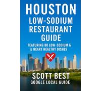 Houston Low-Sodium Restaurant Guide: Featuring 80 Low Sodium & Heart Healthy Dishes