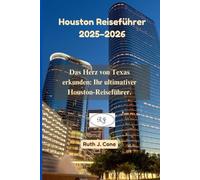 Houston Reiseführer 2025-2026: Das Herz von Texas erkunden: Ihr ultimativer Houston-Reiseführer. (Reiseabenteuer)