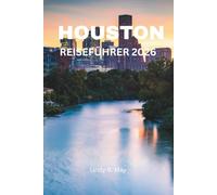 HOUSTON REISEFÜHRER 2026: Ein umfassender Insider-Guide zu Houstons Kultur, Kulinarik, Stadtteilen und dem lokalen Leben