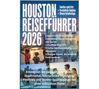 HOUSTON REISEFÜHRER 2026: Entdecken Sie das wahre Houston: Stadtviertel, kulinarische Highlights, Festivals und Insider-Spaziergänge mit einer exklusiven Karte