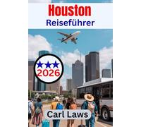 Houston Reiseführer 2026: Vollständiger und umfassender Reisebegleiter von erfahrenen Guides, um das Herz von Texas zu erkunden