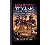 HOUSTON TEXANS BIOGRAPHY: Building a Legacy Franchise - More Than Just a Team.