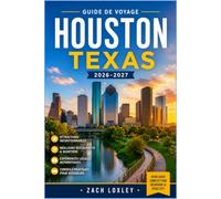 HOUSTON TEXAS GUIDE DE VOYAGE 2026-2027: Découvrez des musées de renommée mondiale, une gastronomie variée et des excursions côtières d'une journée dans la quatrième plus grande ville des États-Unis.