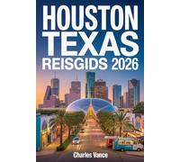HOUSTON TEXAS REISGIDS 2026: Ontdek Houston in 2026: De Ultieme Reisgids voor Cultuur, Eten, Buurten, Natuur, Insider Tips & Het Wereldvoetbaljaar