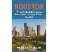 Houston:Texas Travel Guide 2025: A Local’s Guide to Exploring Houston with Purpose, Flavor, and Ease