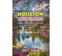 HOUSTON TRAVEL GUIDE 2025: Explore the Heartbeat of Texas, From Space to Street Food