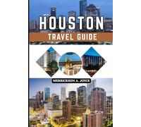 HOUSTON TRAVEL GUIDE 2026: The Essential Houston Guide for 2026 Covering Attractions, Festivals, Dining, and Unforgettable City Adventures
