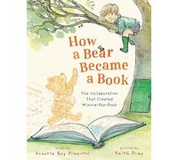 How a Bear Became a Book: The Collaboration That Created Winnie-the-Pooh