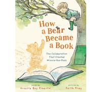 How a Bear Became a Book : The Collaboration That Created Winnie-The-Pooh
