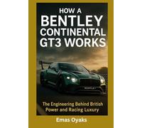 How A Bentley Continental GT3 Works: The Engineering Behind British Power and Racing Luxury (Series: How Things in Engineering, Science, and ... the Hidden Mechanics of the Modern World)