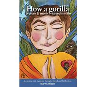How a Gorilla, Orphan, and Monk Saved My Life: Learning Life Lessons through Travel and Reflection