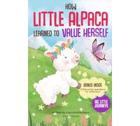 How a Little Alpaca Learned to Value Herself: A Heartwarming Children's Book on Self-Acceptance and Personal Talents with Interactive Activities and Reflective Questions for Kids (Big Little Journeys)