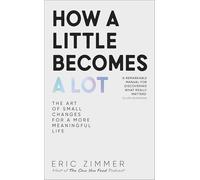 How a Little Becomes a Lot: The Art of Small Changes for a More Meaningful Life