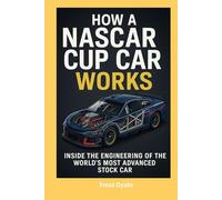 How A NASCAR Cup Car Works: Inside the Engineering of the World's Most Advanced Stock Car (Series: How Things in Engineering, Science, and Technology ... the Hidden Mechanics of the Modern World)
