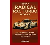 How A Radical RXC Turbo Works: The Engineering Behind the Street-Legal Race Car Experience (Series: How Things in Engineering, Science, and Technology ... the Hidden Mechanics of the Modern World)