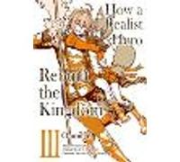 How a Realist Hero Rebuilt the Kingdom (Manga): Omnibus 3