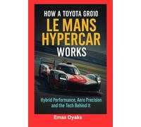 How A Toyota GR010 Le Mans Hypercar Works: Hybrid Performance, Aero Precision, and the Tech Behind it (Series: How Things in Engineering, Science, and ... the Hidden Mechanics of the Modern World)