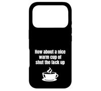 How About A Nice Warm Cup Of Shut The Fck Up Funny Brutal Case for iPhone 17 Pro