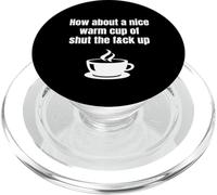 How About A Nice Warm Cup Of Shut The Fck Up Funny Brutal PopSockets PopGrip for MagSafe