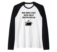 How About A Nice Warm Cup of Shut The FCK Up Funny Brutal Raglan Baseball Tee