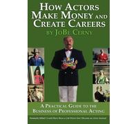 How Actors Make Money and Create Careers: A Practical Guide to the Business of Professional Acting