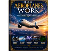How Aeroplanes Work: The Science Behind Flight, Safety, Engines, and Aviation Mysteries