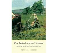 How Agriculture Made Canada: Farming in the Nineteenth Century: Volume 1 (McGill-Queen's Rural, Wildland, and Resource Studies Series)