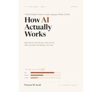 How AI Actually Works: A Plain-English Guide to Large Language Models (LLMs) (The Practical AI Series)