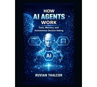 How AI Agents Work: Tools, Memory, and Autonomous Decision-Making: 5 (The AI Security & Hacking Bible: Protect and Exploit LLMs and Autonomous Agents)