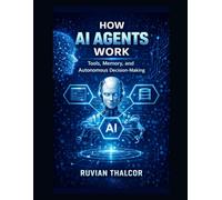How AI Agents Work: Tools, Memory, and Autonomous Decision-Making (The AI Security & Hacking Bible: Protect and Exploit LLMs and Autonomous Agents)