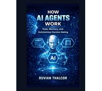 How AI Agents Work: Tools, Memory, and Autonomous Decision-Making (The AI Security & Hacking Bible: Protect and Exploit LLMs and Autonomous Agents)