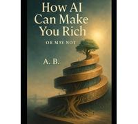 How AI Can Make You Rich: Or May Not