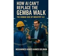 How AI Can't Replace the Gemba Walk: The Human Side of Industry 4.0 (Lean Foundations & Advanced AI Applications)