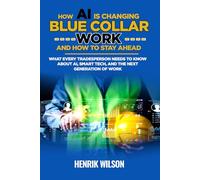 How AI Is Changing Blue Collar Work-and How to Stay Ahead: What Every Tradesperson Needs to Know About AI, Smart Tech, and the Next Generation of Work