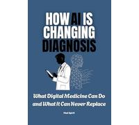 HOW AI IS CHANGING DIAGNOSIS: What Digital Medicine Can Do and What It Can Never Replace (The Digital Health Era Series)