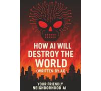 How AI Will Destroy the World (Written by AI) (Your Friendly Neighborhood AI)