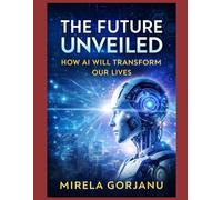 How AI Will Transform Our Lives: Understanding Artificial Intelligence, Automation, Smart Cities, Healthcare Innovation, and the Future of Work