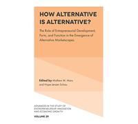 How Alternative is Alternative?: The Role of Entrepreneurial Development, Form, and Function in the Emergence of Alternative Marketscapes: 29 ... Innovation and Economic Growth, 29)