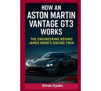 How An Aston Martin Vantage GT3 Works: The Engineering Behind James Bond's Racing Twin (Series: How Things in Engineering, Science, and Technology Work Unlock the Hidden Mechanics of the Modern World)