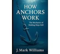 How Anchors Work: The Mechanics of Holding Ships Still (HOW IT REALLY WORKS: THE SCIENCE, TECHNOLOGY AND ENGINEERING UPDATES)