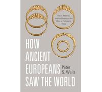 How Ancient Europeans Saw the World: Vision, Patterns, and the Shaping of the Mind in Prehistoric Times