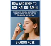 HOW AND WHEN TO USE SALBUTAMOL: A COMPLETE MEDICAL GUIDE TO SAFE USAGE, TIMING, DOSAGE AND THE THERAPEUTIC IMPORTANCE