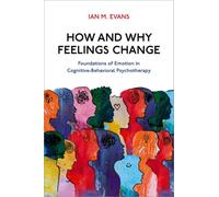 How and Why Feelings Change : Foundations of Emotion in Cognitive-Behavioral Psychotherapy