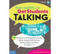 How (and Why) to Get Students Talking : 78 Ready-to-Use Group Discussions About Anxiety, Self-Esteem, Relationships, and More (Grades 6-12)